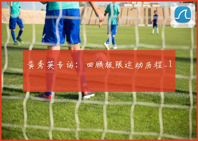 黄秀英专访：回顾极限运动历程_1