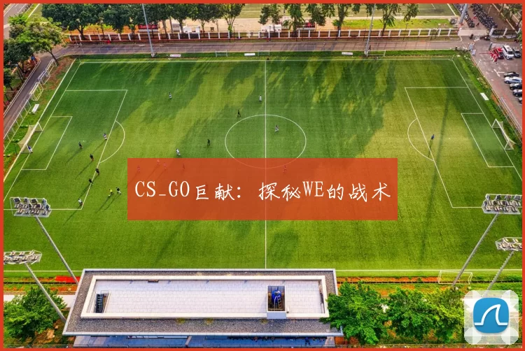 CS_GO巨献：探秘WE的战术