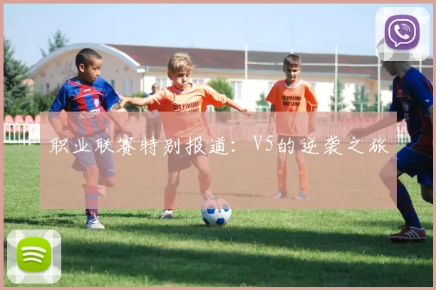 职业联赛特别报道：V5的逆袭之旅